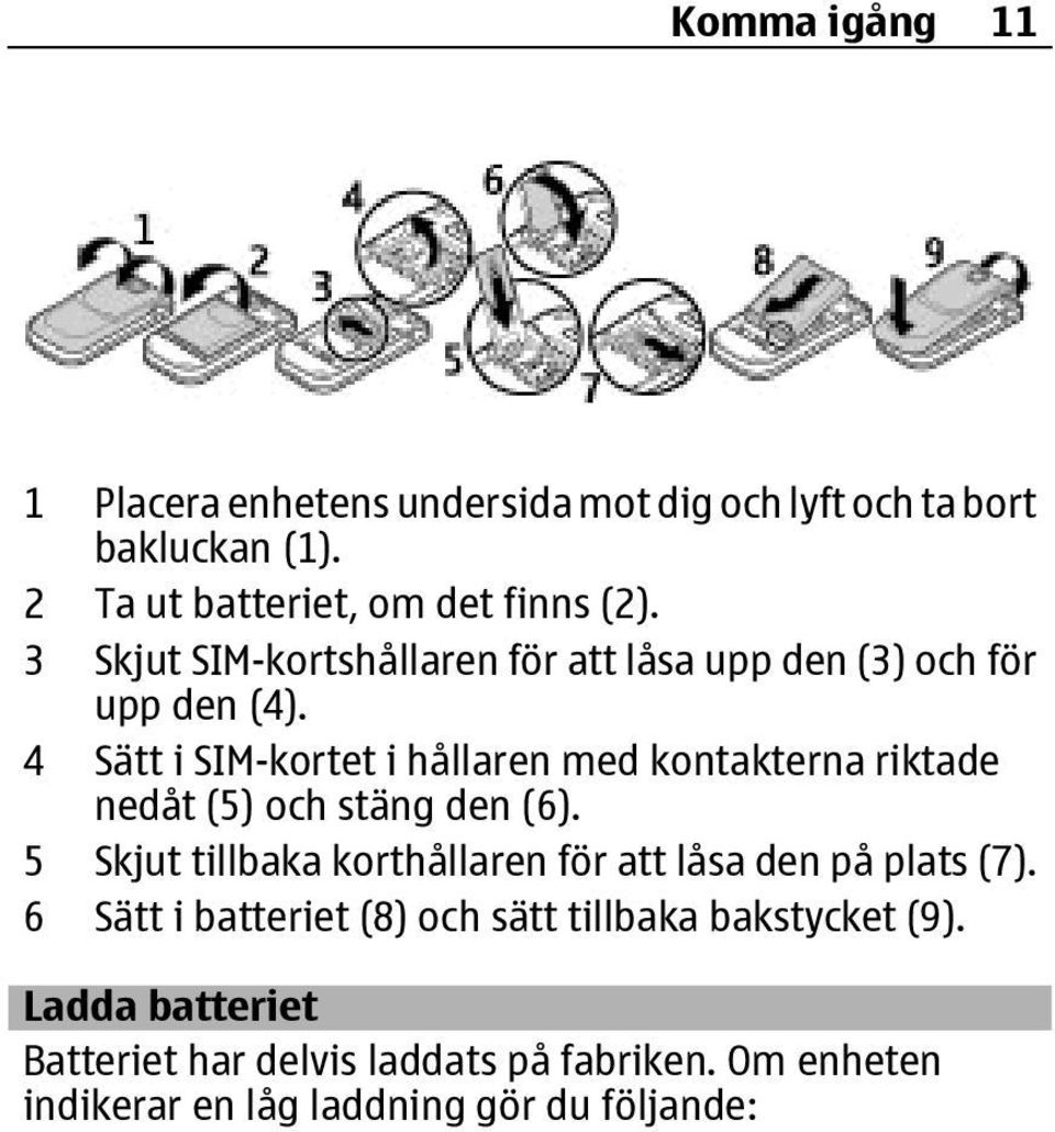 4 Sätt i SIM-kortet i hållaren med kontakterna riktade nedåt (5) och stäng den (6).