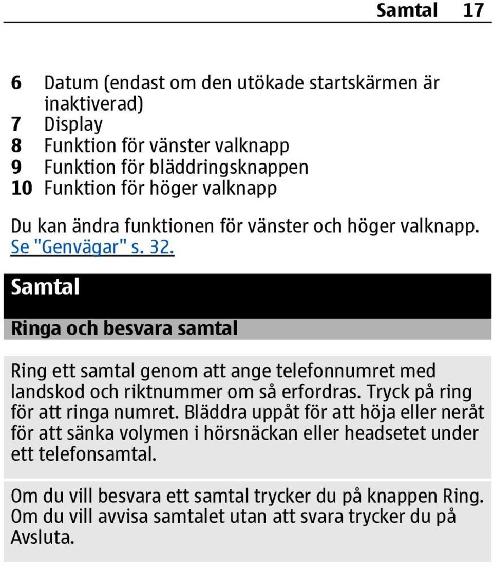Samtal Ringa och besvara samtal Ring ett samtal genom att ange telefonnumret med landskod och riktnummer om så erfordras. Tryck på ring för att ringa numret.