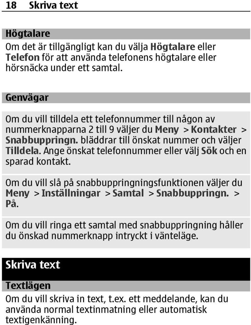 Ange önskat telefonnummer eller välj Sök och en sparad kontakt. Om du vill slå på snabbuppringningsfunktionen väljer du Meny > Inställningar > Samtal > Snabbuppringn. > På.