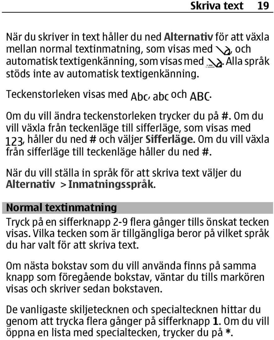 Om du vill växla från teckenläge till sifferläge, som visas med, håller du ned # och väljer Sifferläge. Om du vill växla från sifferläge till teckenläge håller du ned #.