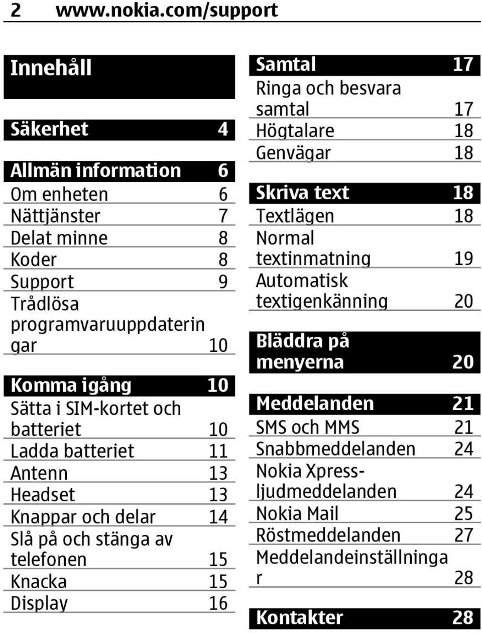 10 Sätta i SIM-kortet och batteriet 10 Ladda batteriet 11 Antenn 13 Headset 13 Knappar och delar 14 Slå på och stänga av telefonen 15 Knacka 15 Display 16 Samtal