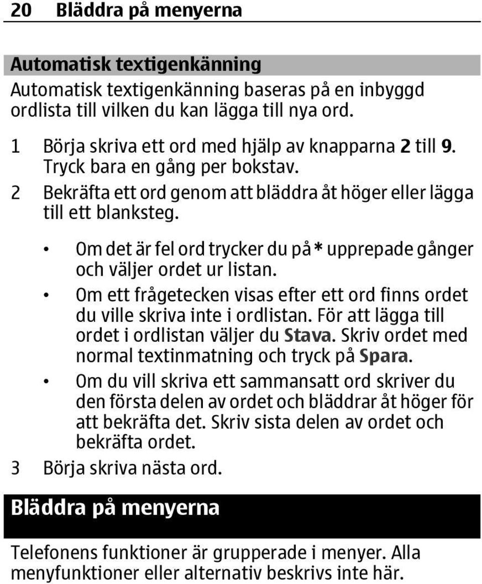 Om det är fel ord trycker du på * upprepade gånger och väljer ordet ur listan. Om ett frågetecken visas efter ett ord finns ordet du ville skriva inte i ordlistan.