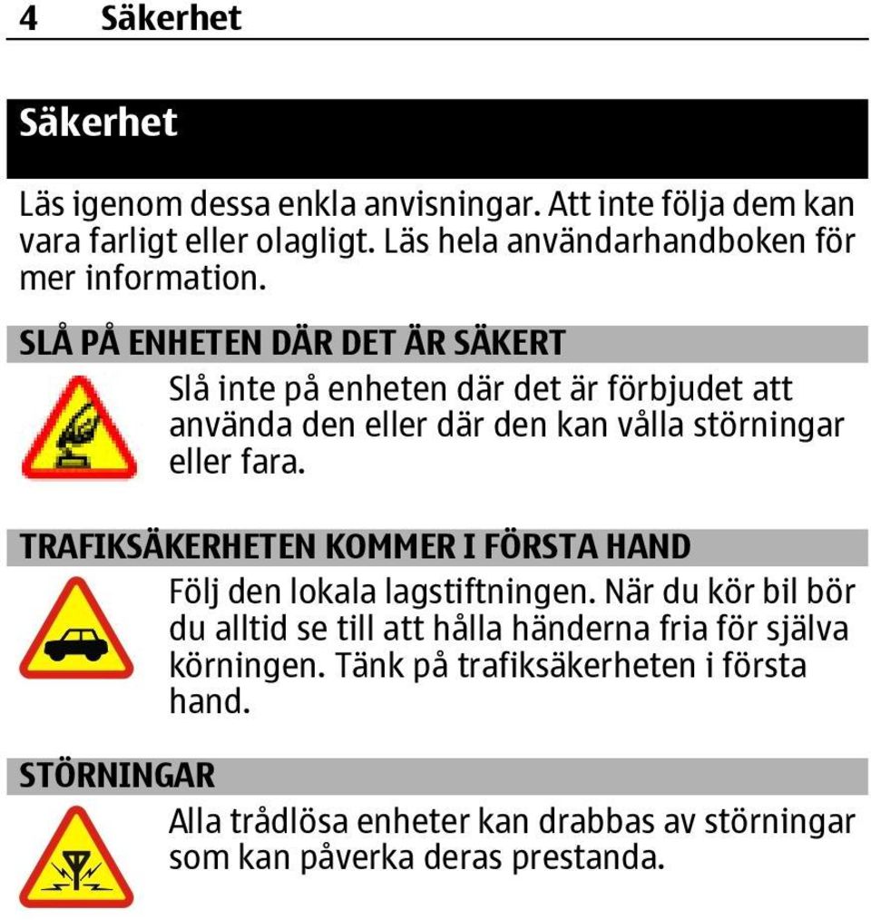 SLÅ PÅ ENHETEN DÄR DET ÄR SÄKERT Slå inte på enheten där det är förbjudet att använda den eller där den kan vålla störningar eller fara.