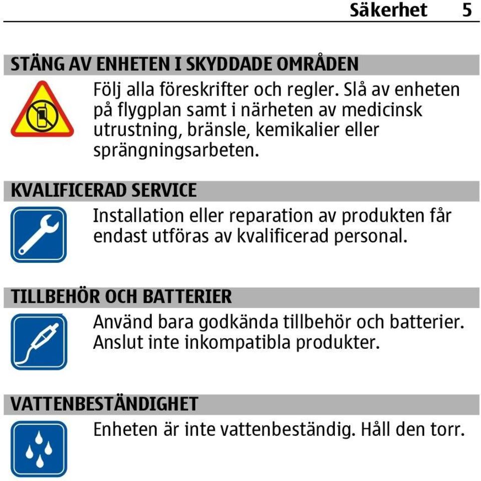 KVALIFICERAD SERVICE Installation eller reparation av produkten får endast utföras av kvalificerad personal.