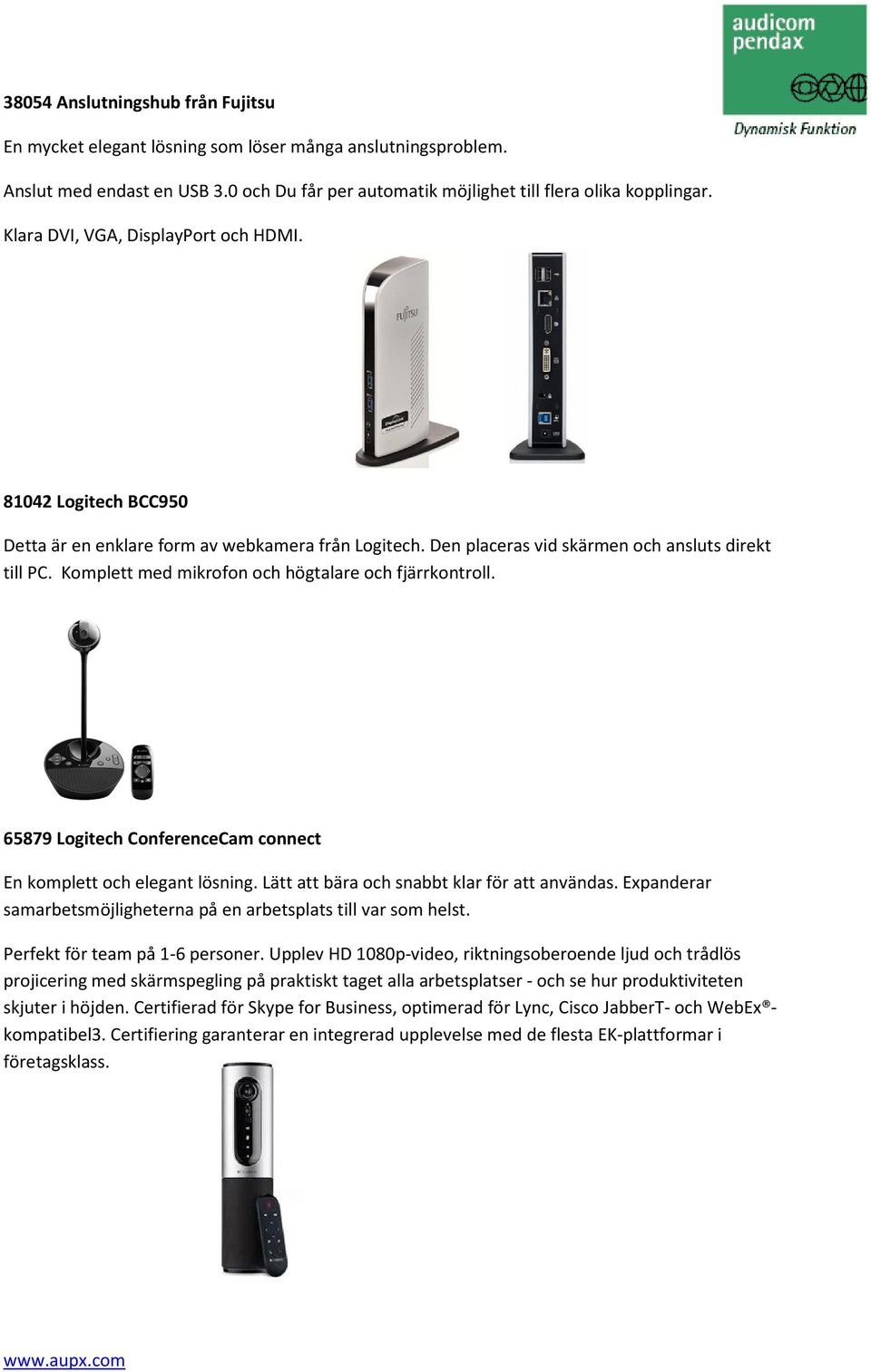 Komplett med mikrofon och högtalare och fjärrkontroll. 65879 Logitech ConferenceCam connect En komplett och elegant lösning. Lätt att bära och snabbt klar för att användas.