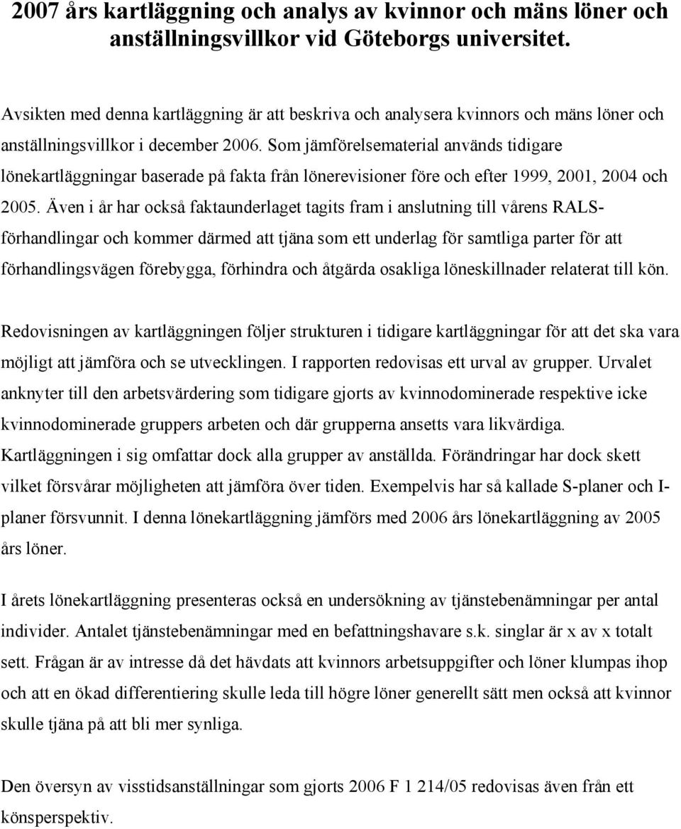 Som jämförelsematerial används tidigare lönekartläggningar baserade på fakta från lönerevisioner före och efter 1999, 2001, 2004 och 2005.