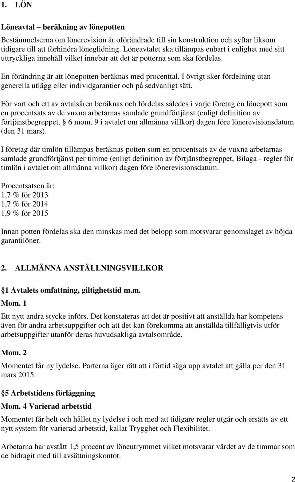 I övrigt sker fördelning utan generella utlägg eller individgarantier och på sedvanligt sätt.