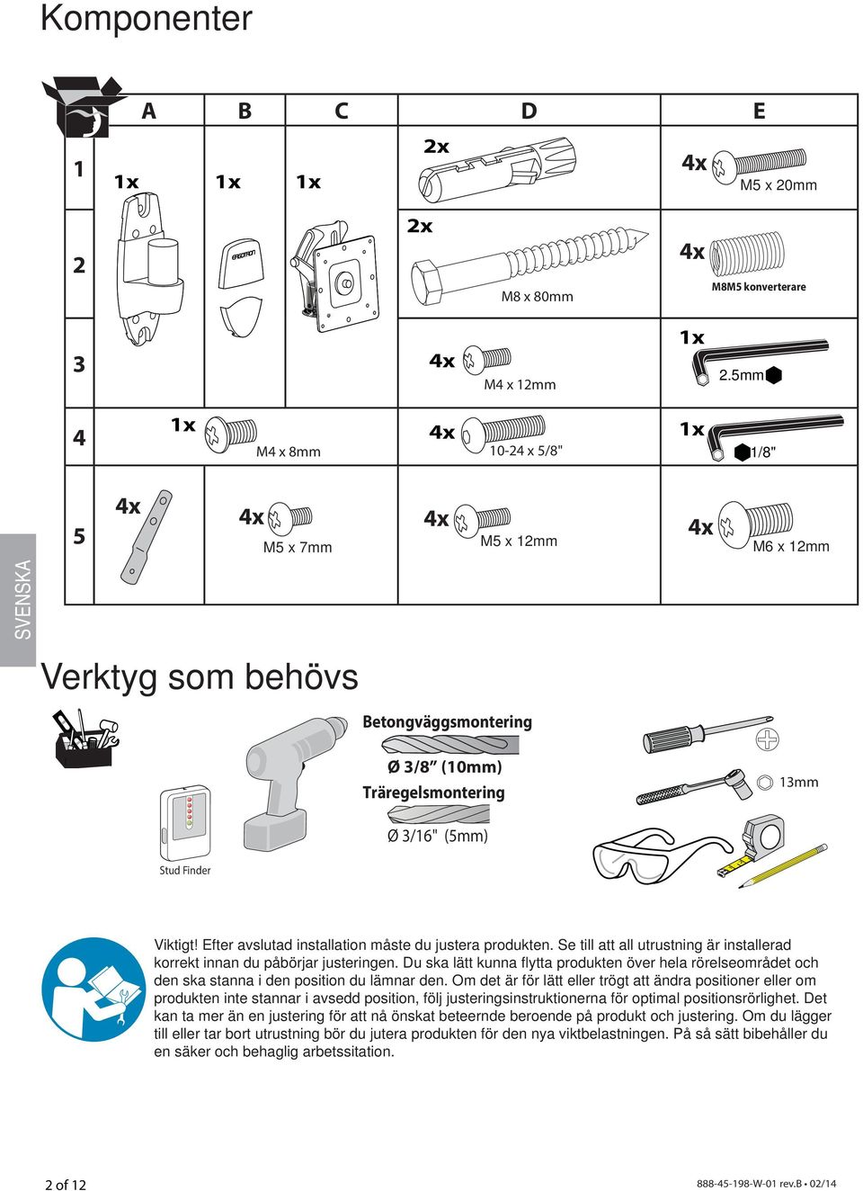 Efter avslutad installation måste du justera produkten. Se till att all utrustning är installerad korrekt innan du påbörjar justeringen.