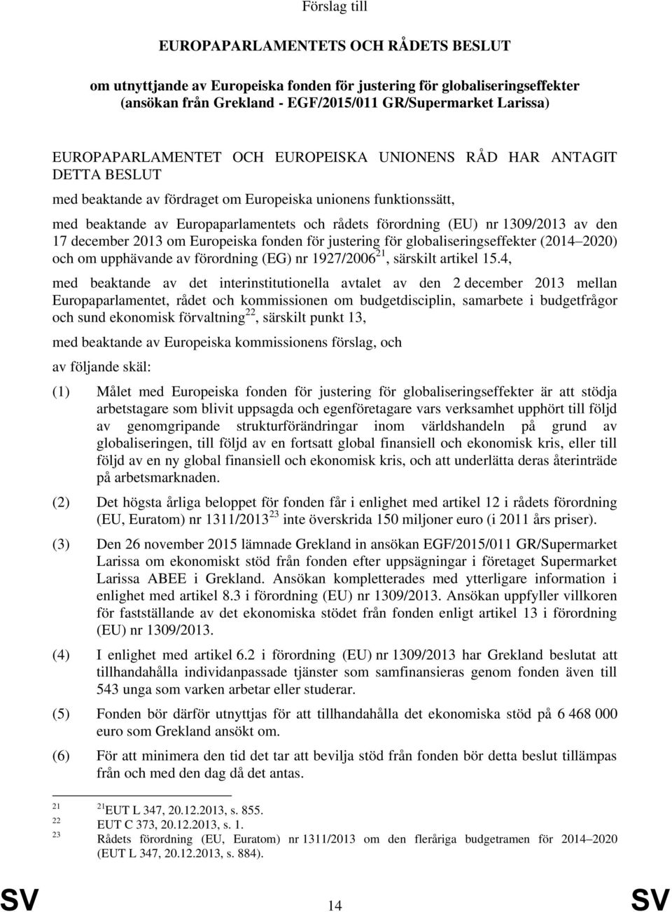 nr 1309/2013 av den 17 december 2013 om Europeiska fonden för justering för globaliseringseffekter (2014 2020) och om upphävande av förordning (EG) nr 1927/2006 21, särskilt artikel 15.
