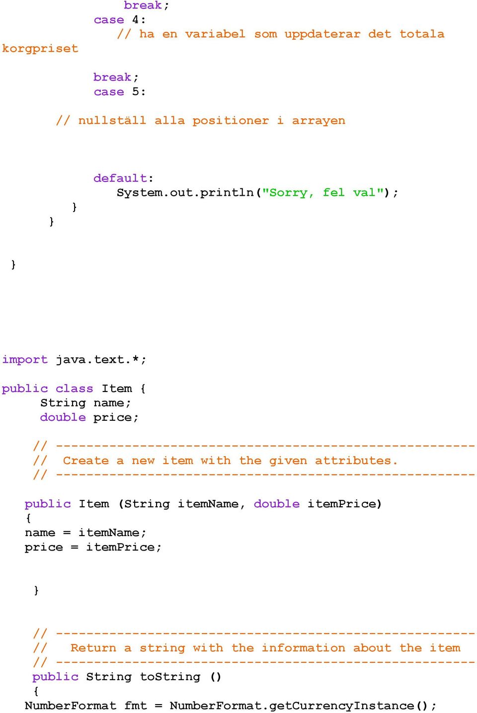 // ------------------------------------------------------- public Item (String itemname, double itemprice) name = itemname; price = itemprice; //