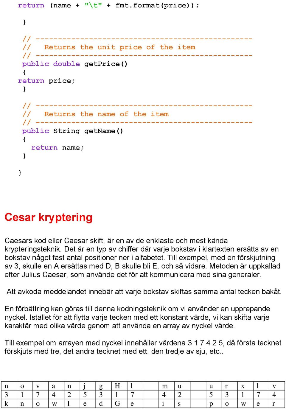 // ------------------------------------------------- // Returns the name of the item // ------------------------------------------------- public String getname() return name; Cesar kryptering Caesars