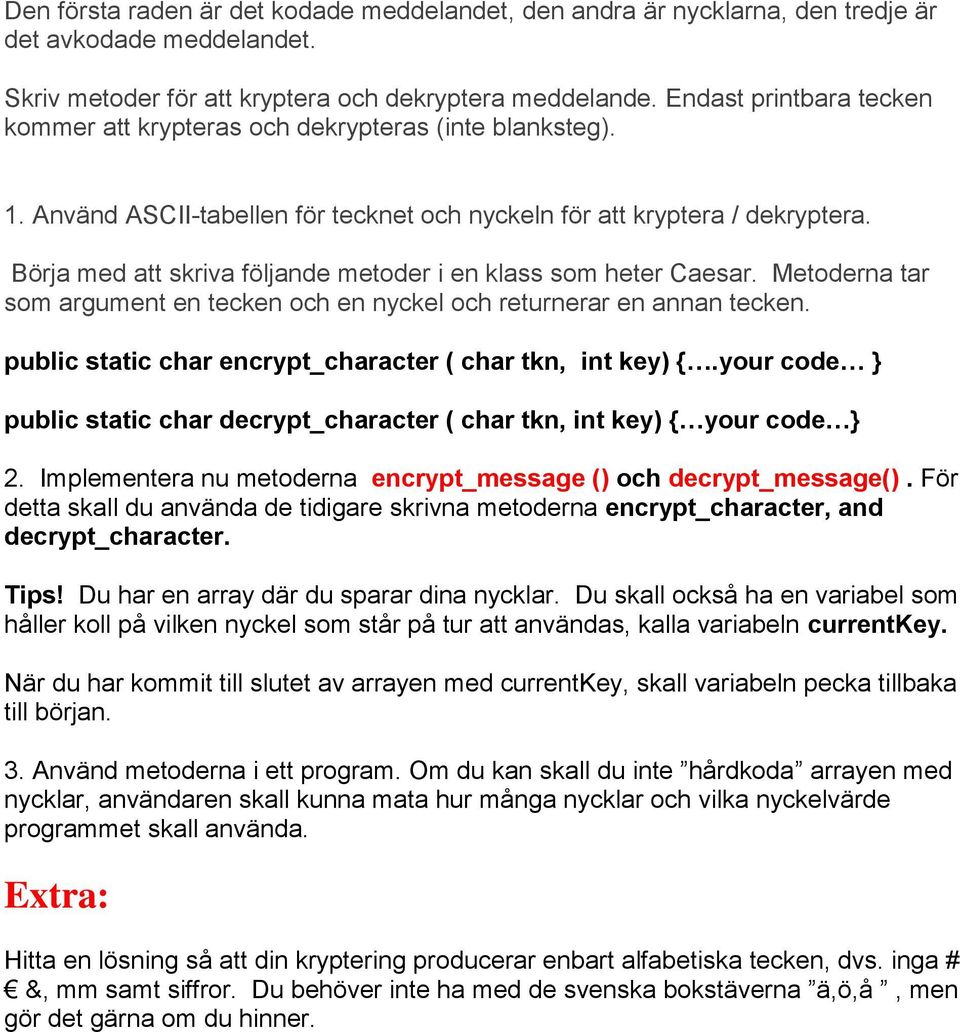 Börja med att skriva följande metoder i en klass som heter Caesar. Metoderna tar som argument en tecken och en nyckel och returnerar en annan tecken.