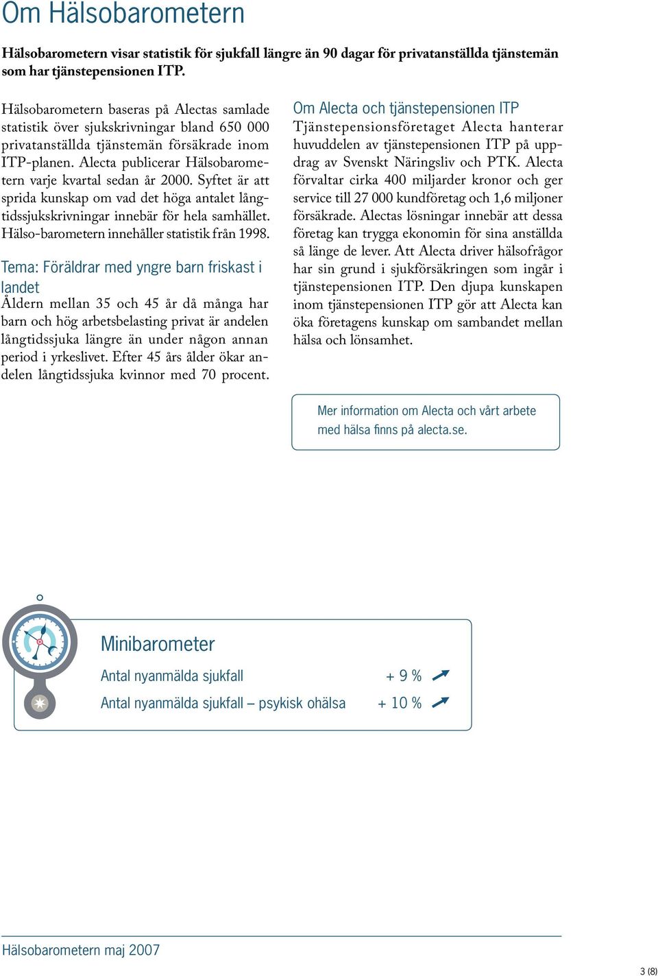 Alecta publicerar Hälsobarometern varje kvartal sedan år 2000. Syftet är att sprida kunskap om vad det höga antalet långtidssjukskrivningar innebär för hela samhället.