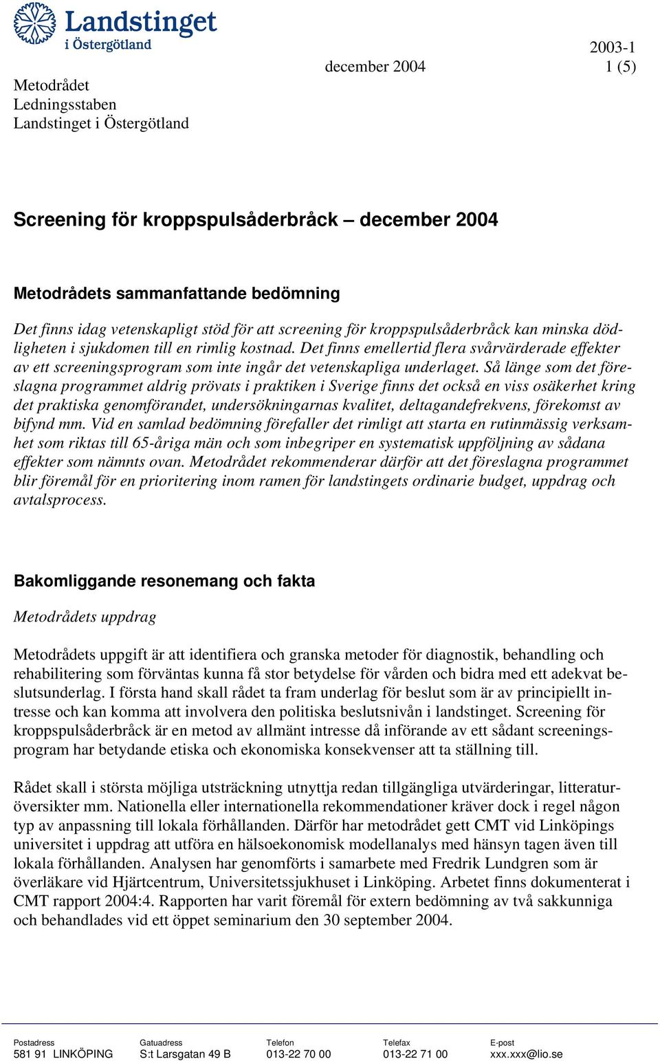 Så länge som det föreslagna programmet aldrig prövats i praktiken i Sverige finns det också en viss osäkerhet kring det praktiska genomförandet, undersökningarnas kvalitet, deltagandefrekvens,