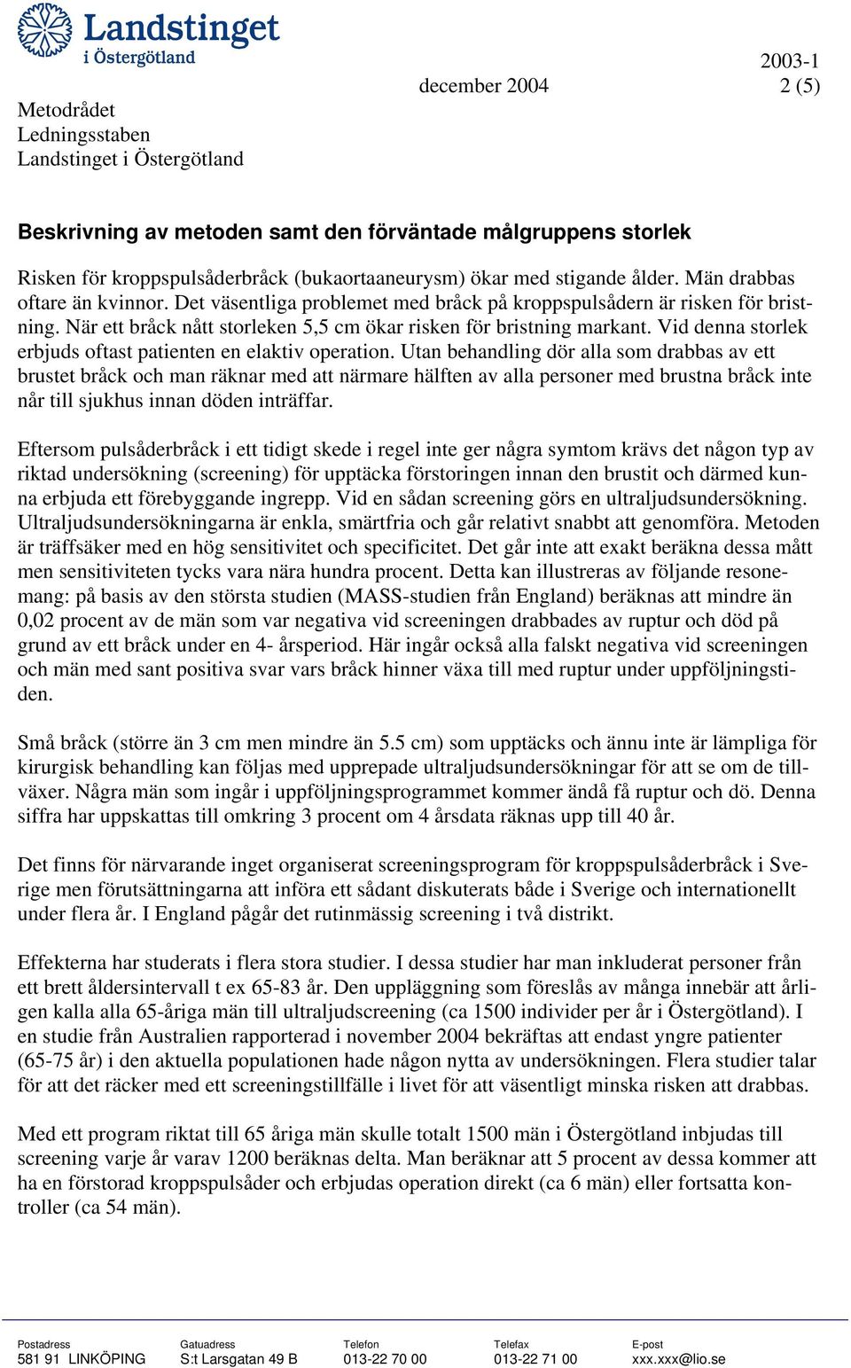 Vid denna storlek erbjuds oftast patienten en elaktiv operation.
