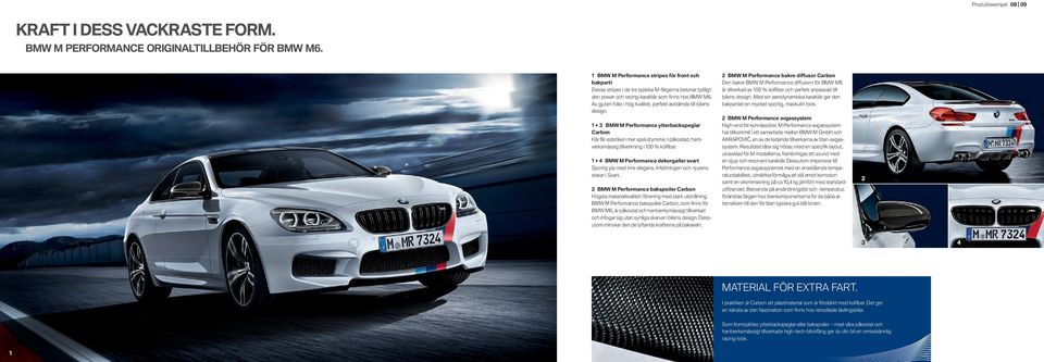 Av gjuten folie i hög kvalitet, perfekt avstämda till bilens design. + BMW M Performance ytterbackspeglar Carbon Här får estetiken mer spelutrymme.