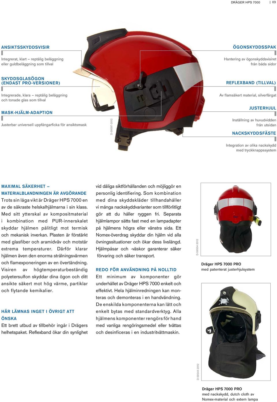 uppfångarficka för ansiktsmask D-59597-2012 Inställning av huvudvidden från utsidan NACKSKYDDSFÄSTE MAXIMAL SÄKERHET MATERIALBLANDNINGEN ÄR AVGÖRANDE Trots sin låga vikt är Dräger HPS 7000 en av de
