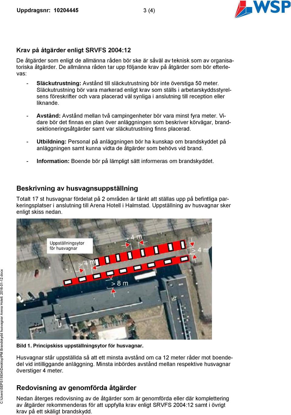 Släckutrustning bör vara markerad enligt krav som ställs i arbetarskyddsstyrelsens föreskrifter och vara placerad väl synliga i anslutning till reception eller liknande.