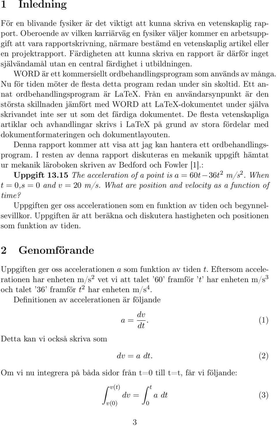 Färdigheten att kunna skriva en rapport är därför inget självändamål utan en central färdighet i utbildningen. WORD är ett kommersiellt ordbehandlingsprogram som används av många.