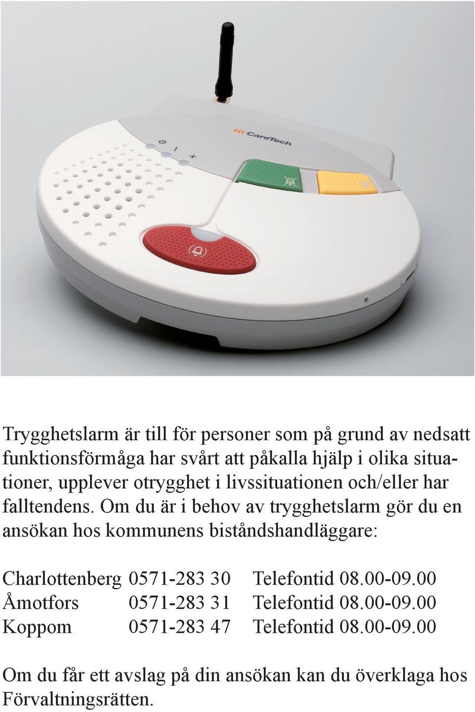 Om du är i behov av trygghetslarm gör du en ansökan hos kommunens biståndshandläggare: Charlottenberg 0571-283 30