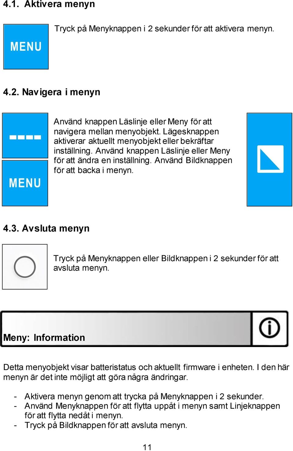 Avsluta menyn Tryck på Menyknappen eller Bildknappen i 2 sekunder för att avsluta menyn. Meny: Information Detta menyobjekt visar batteristatus och aktuellt firmware i enheten.