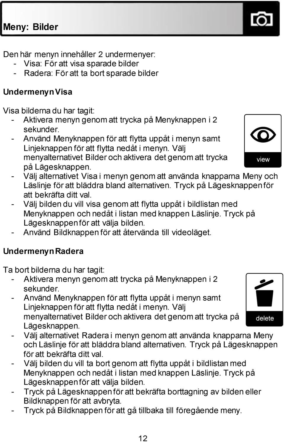 Välj menyalternativet Bilder och aktivera det genom att trycka på Lägesknappen. - Välj alternativet Visa i menyn genom att använda knapparna Meny och Läslinje för att bläddra bland alternativen.