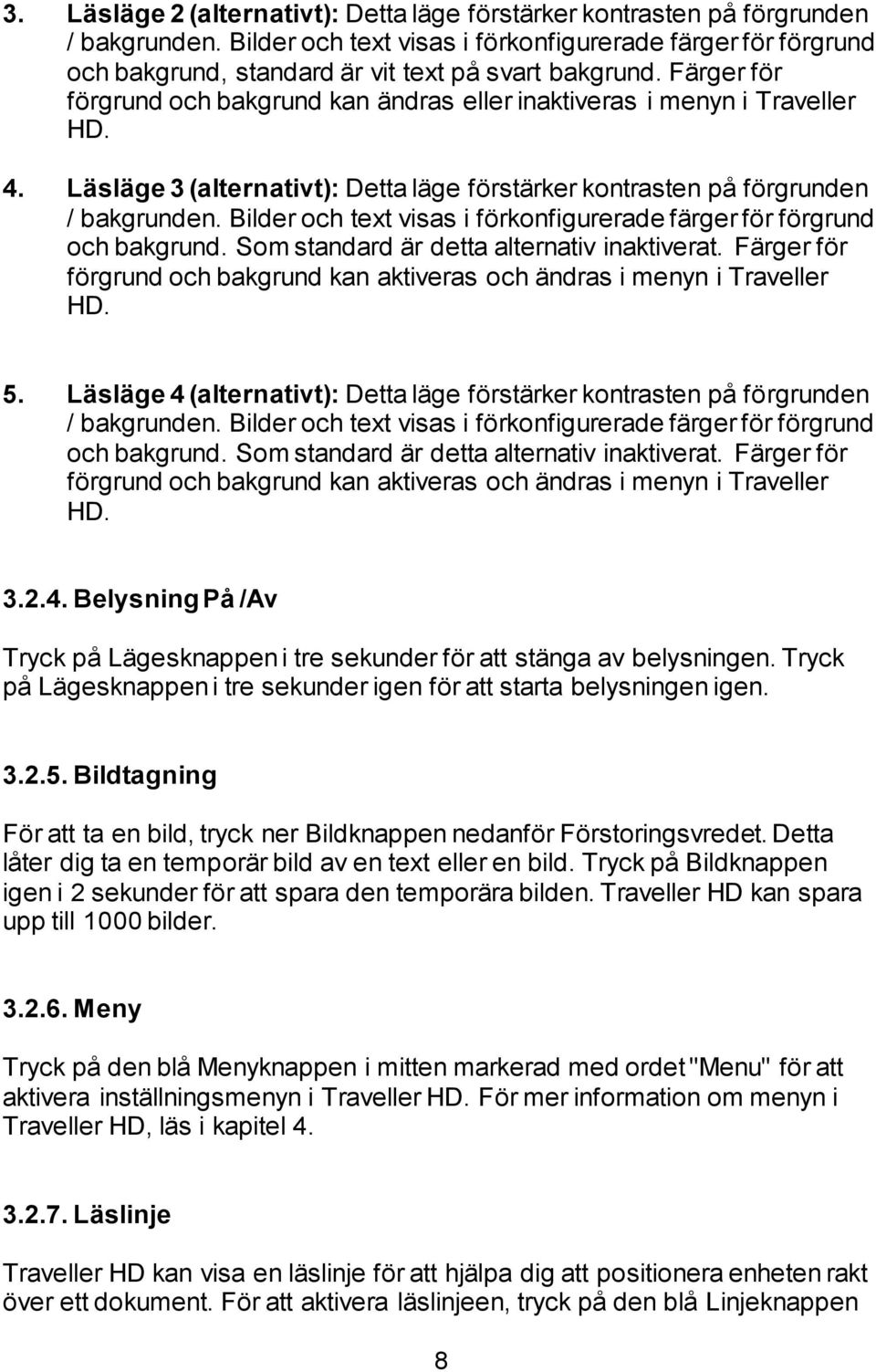 4. Läsläge 3 (alternativt): Detta läge förstärker kontrasten på förgrunden / bakgrunden. Bilder och text visas i förkonfigurerade färger för förgrund och bakgrund.
