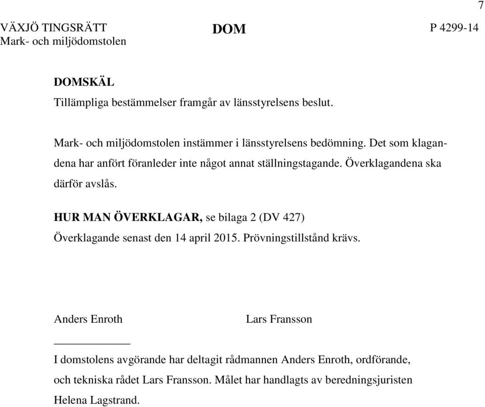 HUR MAN ÖVERKLAGAR, se bilaga 2 (DV 427) Överklagande senast den 14 april 2015. Prövningstillstånd krävs.