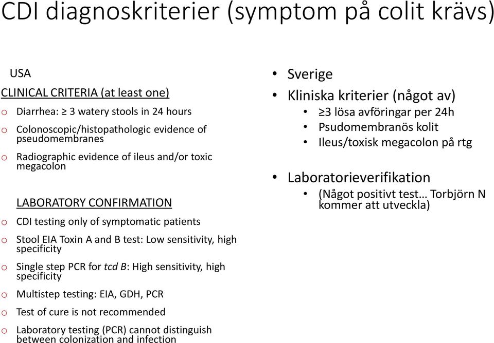 specificity Single step PCR for tcd B: High sensitivity, high specificity Multistep testing: EIA, GDH, PCR Test of cure is not recommended Laboratory testing (PCR) cannot distinguish between