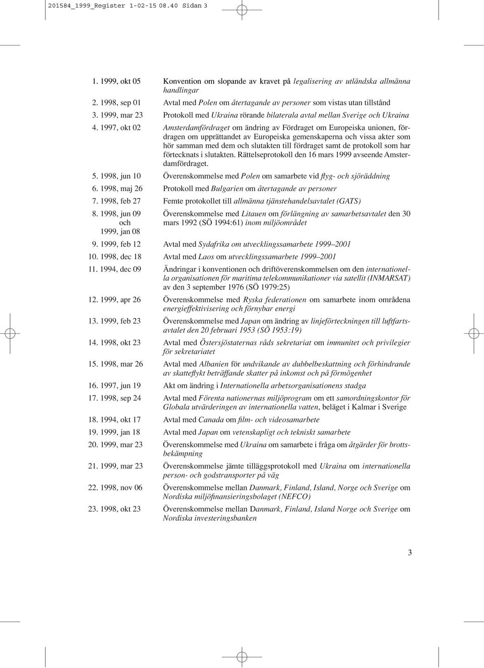 1997, okt 02 Amsterdamfördraget om ändring av Fördraget om Europeiska unionen, fördragen om upprättandet av Europeiska gemenskaperna och vissa akter som hör samman med dem och slutakten till