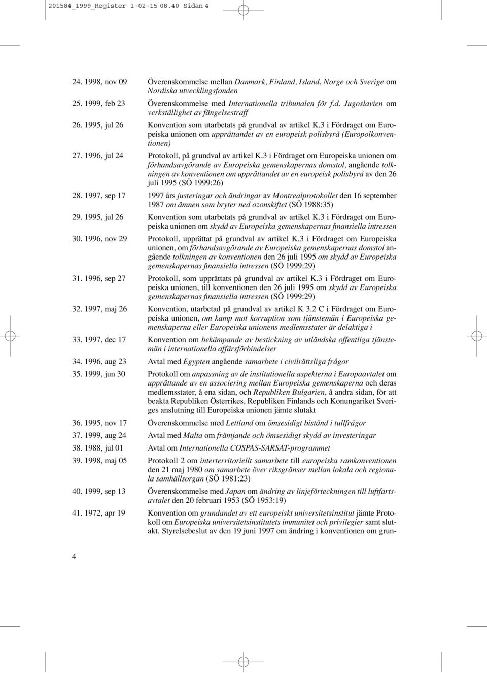 3 i Fördraget om Europeiska unionen om upprättandet av en europeisk polisbyrå (Europolkonventionen) 27. 1996, jul 24 Protokoll, på grundval av artikel K.