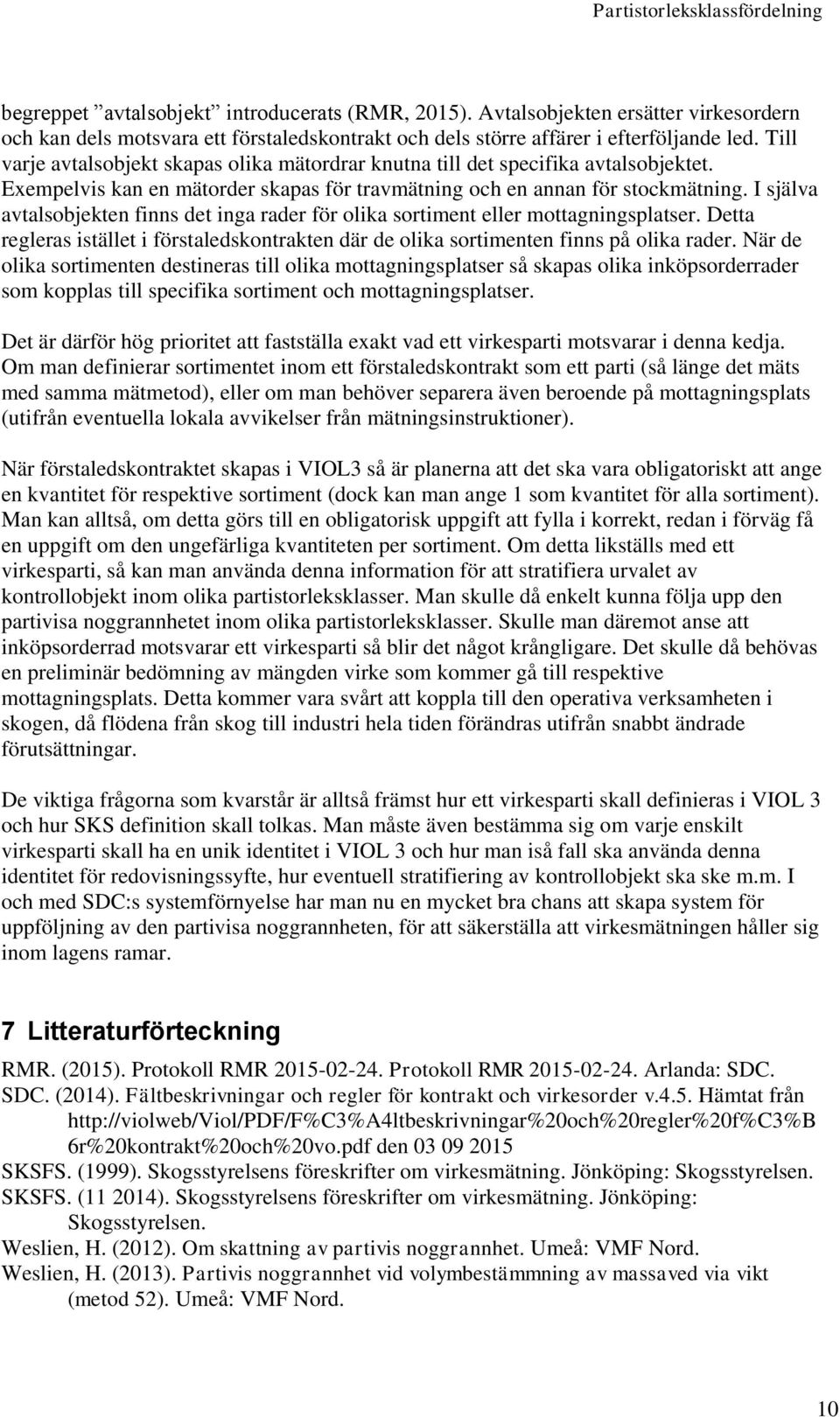 I själva avtalsobjekten finns det inga rader för olika sortiment eller mottagningsplatser. Detta regleras istället i förstaledskontrakten där de olika sortimenten finns på olika rader.