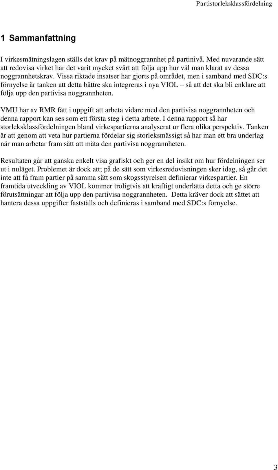 Vissa riktade insatser har gjorts på området, men i samband med SDC:s förnyelse är tanken att detta bättre ska integreras i nya VIOL så att det ska bli enklare att följa upp den partivisa