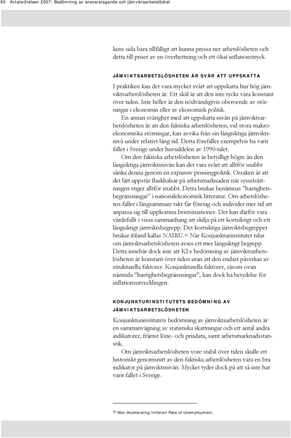Ett skäl är att den inte tycks vara konstant över tiden. Inte heller är den nödvändigtvis oberoende av störningar i ekonomin eller av ekonomisk politik.