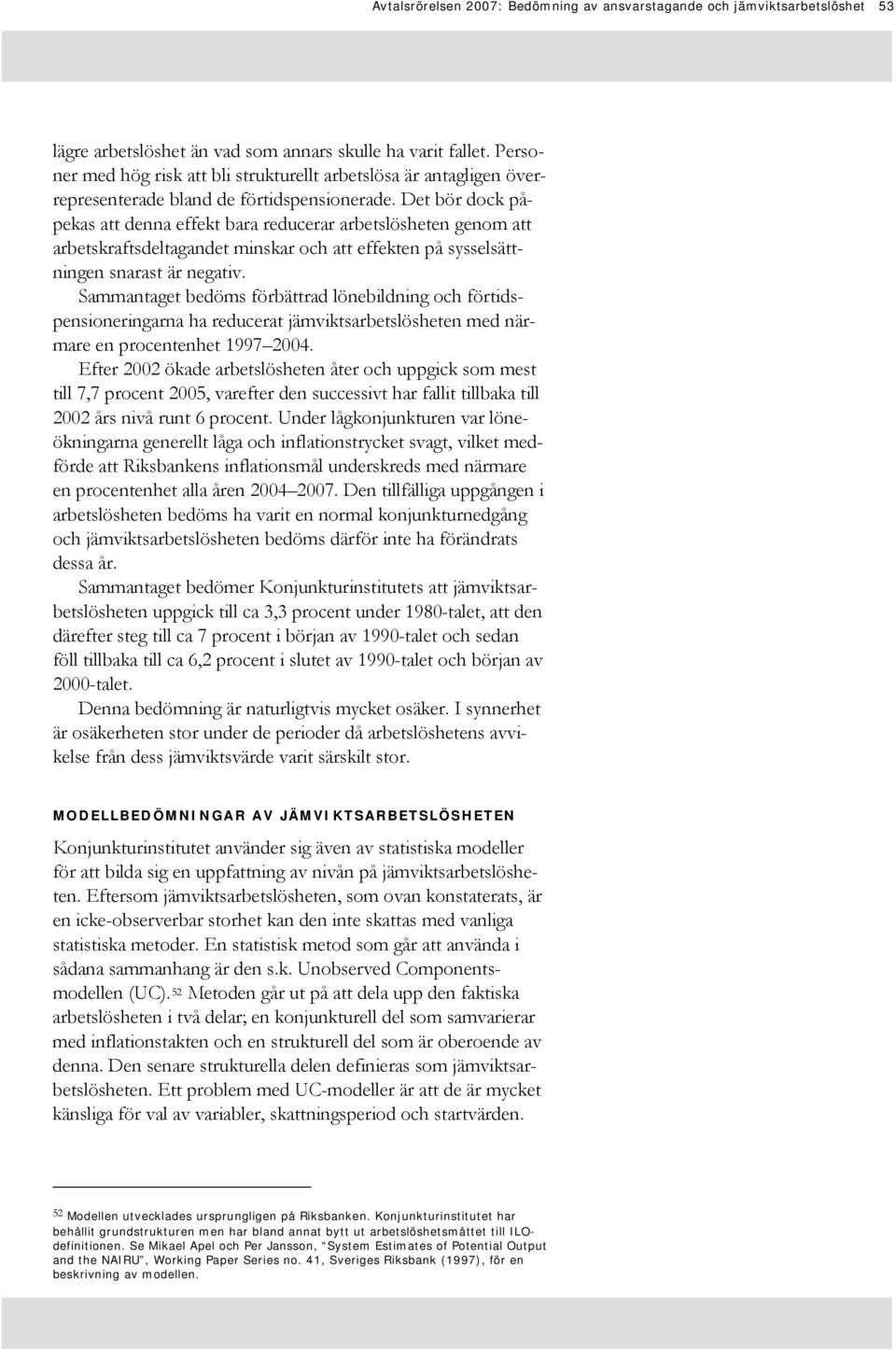 Det bör dock påpekas att denna effekt bara reducerar arbetslösheten genom att arbetskraftsdeltagandet minskar och att effekten på sysselsättningen snarast är negativ.