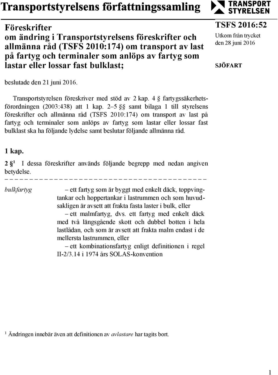 2 5 samt bilaga 1 till styrelsens föreskrifter och allmänna råd (TSFS 2010:174) om transport av last på fartyg och terminaler som anlöps av fartyg som lastar eller lossar fast bulklast ska ha