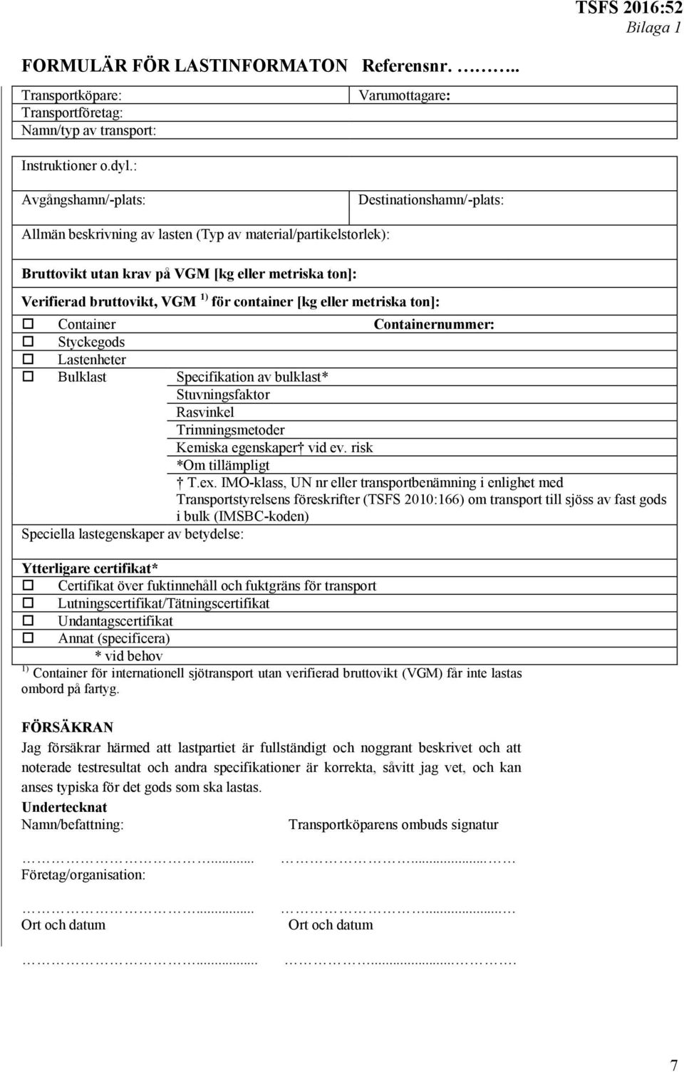 container [kg eller metriska ton]: Container Containernummer: Styckegods Lastenheter Bulklast Specifikation av bulklast* Stuvningsfaktor Rasvinkel Trimningsmetoder Kemiska egenskaper vid ev.