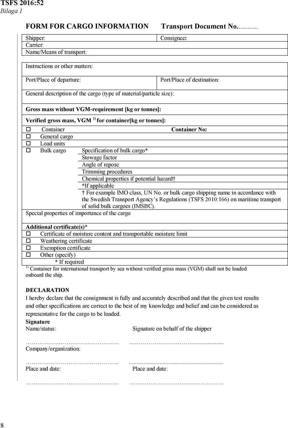 [kg or tonnes]: Verified gross mass, VGM 1) for container[kg or tonnes]: Container Container No: General cargo Load units Bulk cargo Specification of bulk cargo* Stowage factor Angle of repose