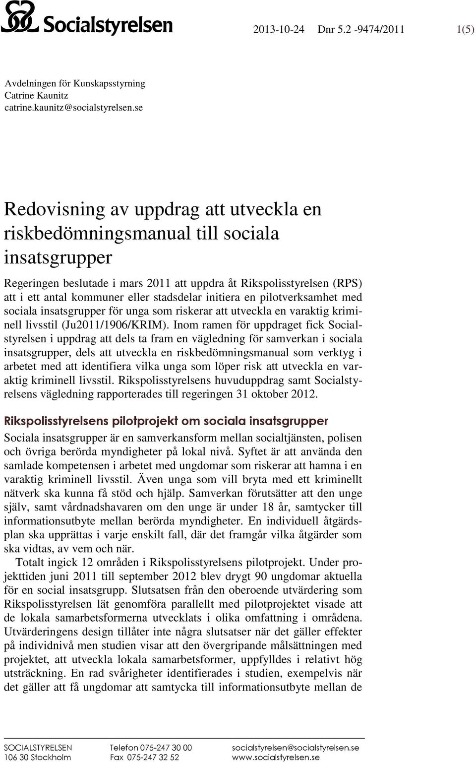 stadsdelar initiera en pilotverksamhet med sociala insatsgrupper för unga som riskerar att utveckla en varaktig kriminell livsstil (Ju2011/1906/KRIM).