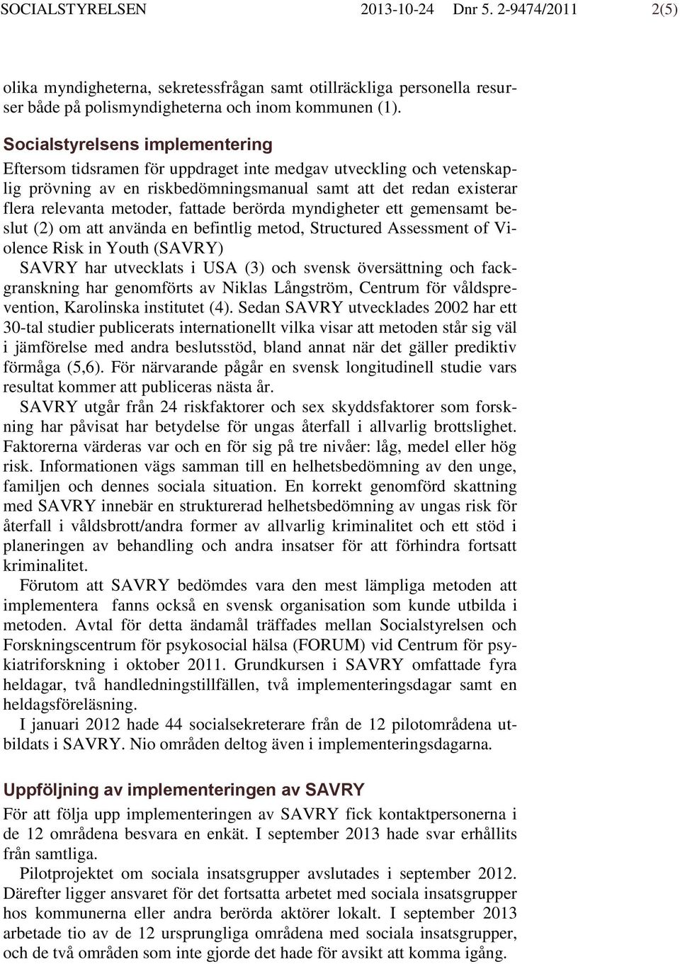 fattade berörda myndigheter ett gemensamt beslut (2) om att använda en befintlig metod, Structured Assessment of Violence Risk in Youth (SAVRY) SAVRY har utvecklats i USA (3) och svensk översättning