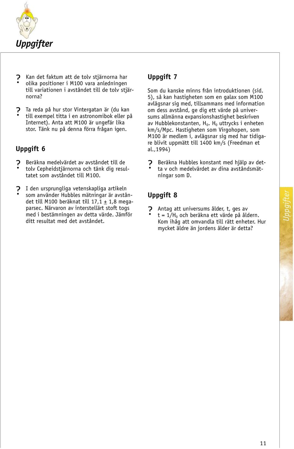 Uppgift 6 Beräkna medelvärdet av avståndet till de tolv Cepheidstjärnorna och tänk dig resultatet som avståndet till M100.