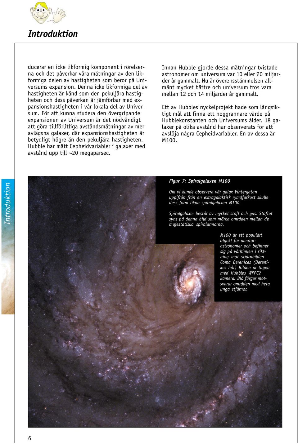 För att kunna studera den övergripande expansionen av Universum är det nödvändigt att göra tillförlitliga avståndsmätningar av mer avlägsna galaxer, där expansionshastigheten är betydligt högre än