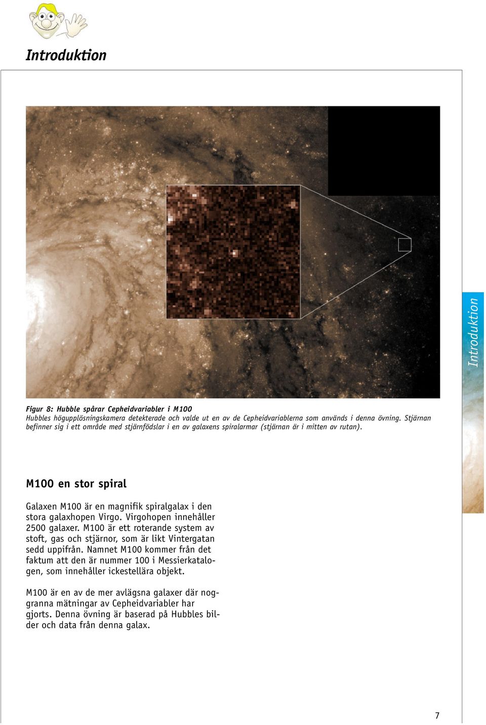 M100 en stor spiral Galaxen M100 är en magnifik spiralgalax i den stora galaxhopen Virgo. Virgohopen innehåller 2500 galaxer.