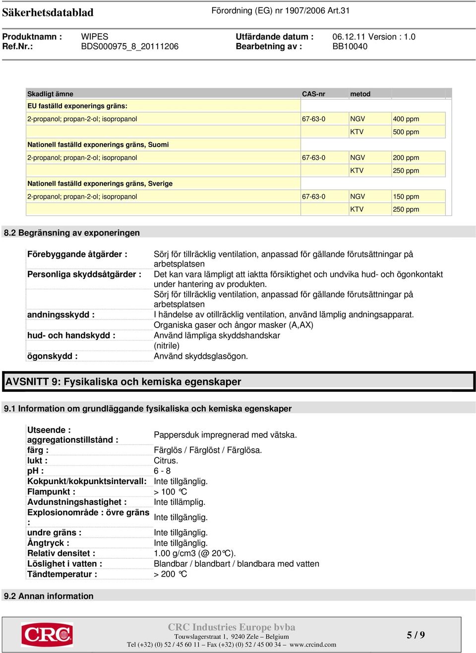 2 Begränsning av exponeringen Förebyggande åtgärder : Personliga skyddsåtgärder : andningsskydd : hud- och handskydd : ögonskydd : Sörj för tillräcklig ventilation, anpassad för gällande