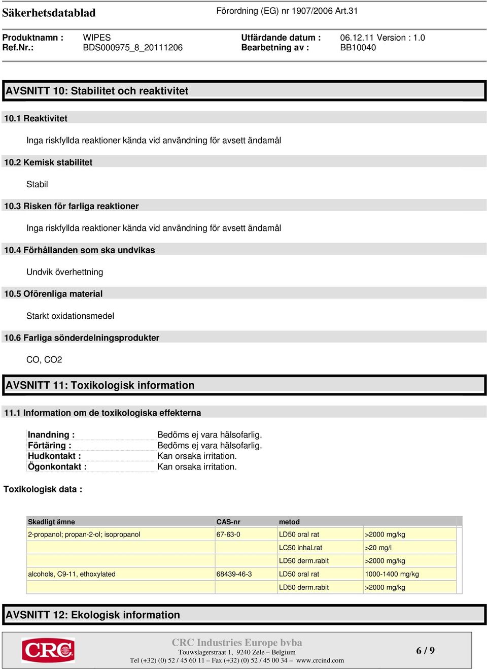 5 Oförenliga material Starkt oxidationsmedel 10.6 Farliga sönderdelningsprodukter CO, CO2 AVSNITT 11: Toxikologisk information 11.
