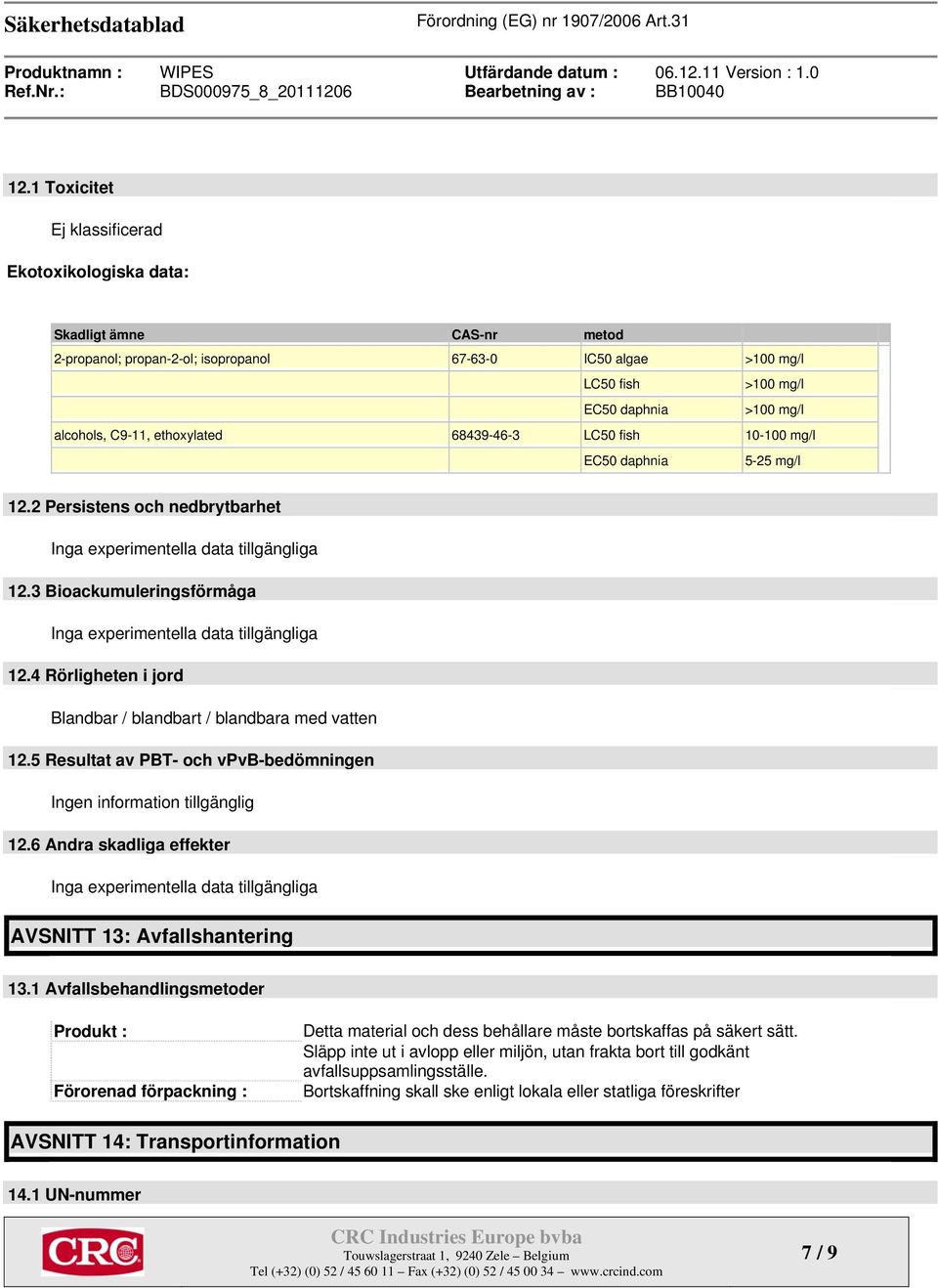 3 Bioackumuleringsförmåga Inga experimentella data tillgängliga 12.4 Rörligheten i jord Blandbar / blandbart / blandbara med vatten 12.