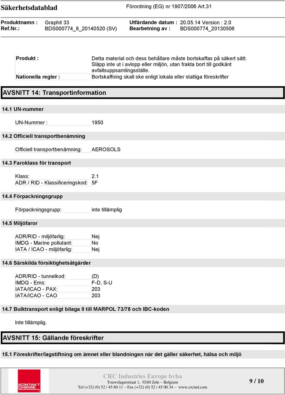 2 Officiell transportbenämning Officiell transportbenämning: AEROSOLS 14.3 Faroklass för transport Klass: 2.1 ADR / RID - Klassificeringskod: 5F 14.