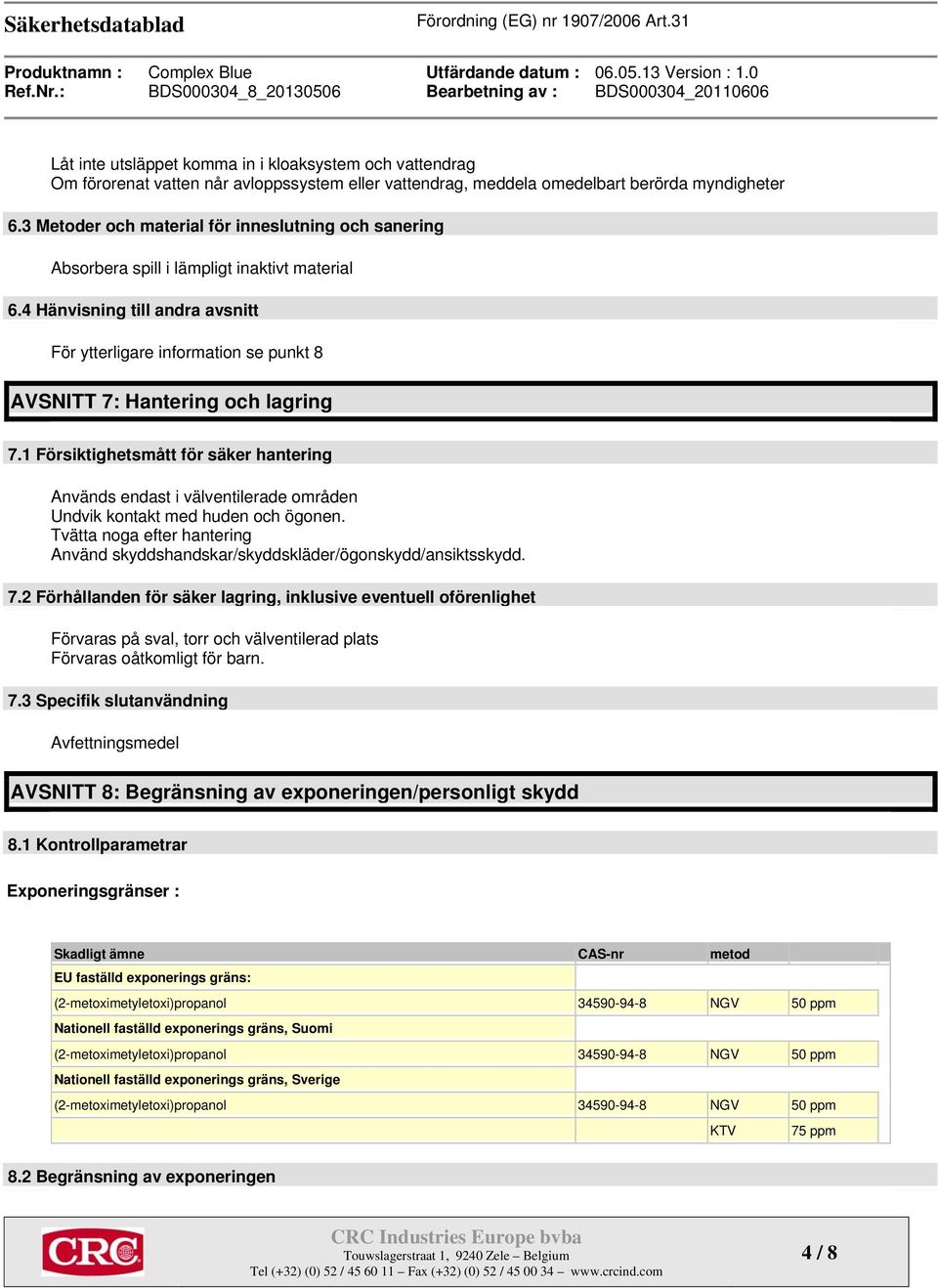 4 Hänvisning till andra avsnitt För ytterligare information se punkt 8 AVSNITT 7: Hantering och lagring 7.