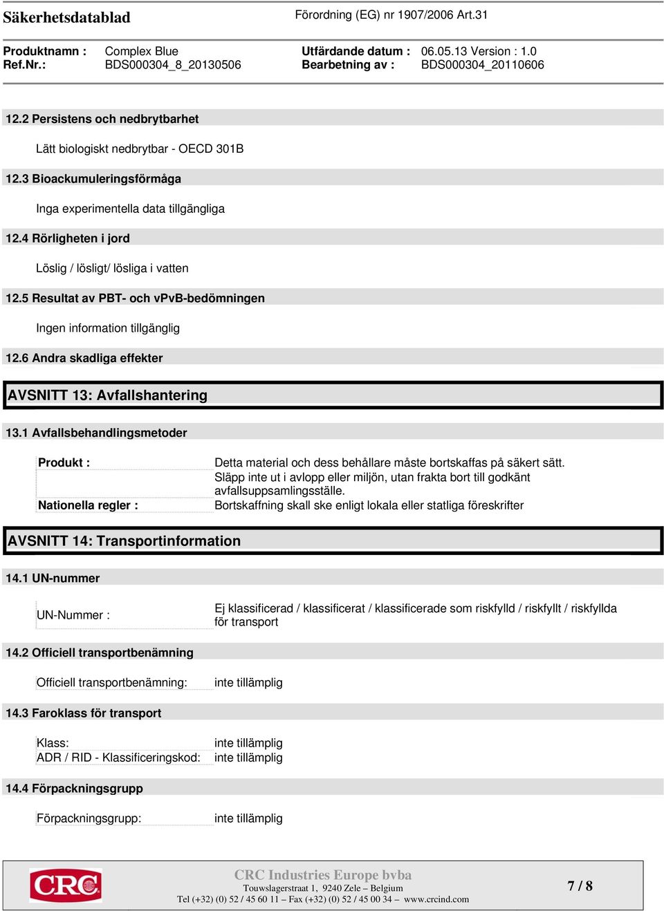 1 Avfallsbehandlingsmetoder Produkt : Nationella regler : Detta material och dess behållare måste bortskaffas på säkert sätt.