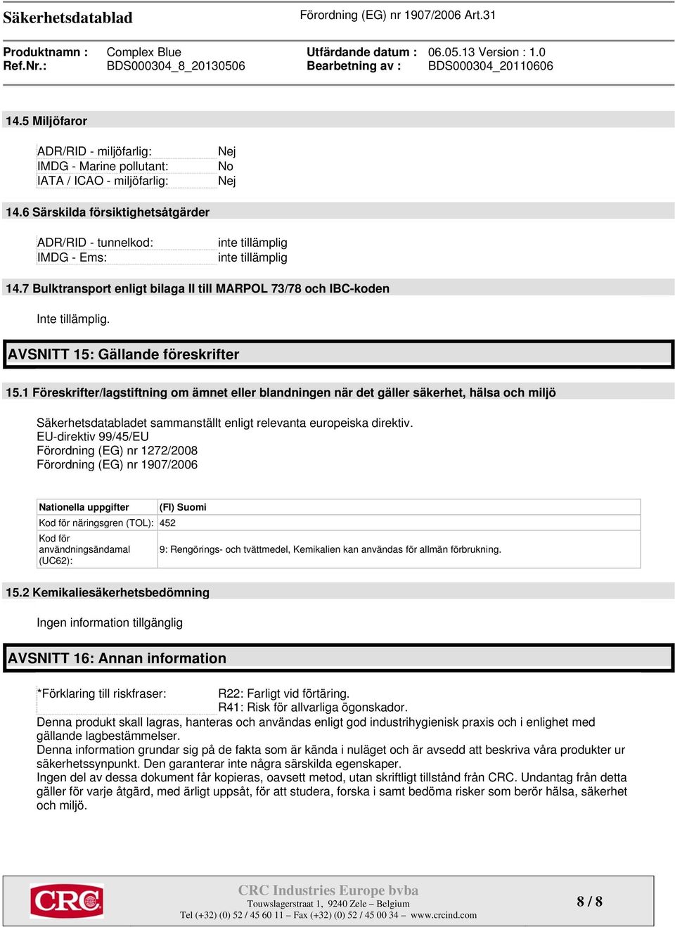 1 Föreskrifter/lagstiftning om ämnet eller blandningen när det gäller säkerhet, hälsa och miljö Säkerhetsdatabladet sammanställt enligt relevanta europeiska direktiv.
